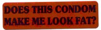 DOES THIS CONDOM MAKE ME LOOK FAT?