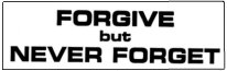 FORGIVE BUT NEVER FORGET