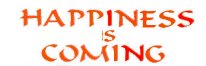 HAPPINESS IS COMING!