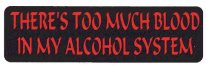 THERE'S TOO MUCH BLOOD IN MY ALCOHOL SYSTEM