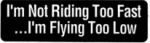 I'm Not Riding Too Fast...I'm Flying Too Low