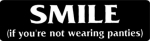 SMILE (if you're not wearing panties)
