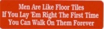 Men Are Like Floor Tiles If You Lay 'Em Right The First Time You Can Walk On Them Forever