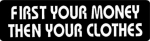 FIRST YOUR MONEY THEN YOUR CLOTHES