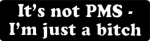 It's not PMS - I'm just a bitch