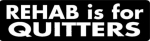 REHAB is for QUITTERS