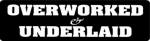OVERWORKED & UNDERLAID