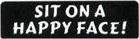 SIT ON A HAPPY FACE!