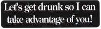 Let's get drunk so I can take advantage of you!
