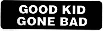 GOOD KID GONE BAD