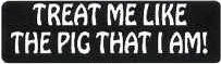 TREAT ME LIKE THE PIG THAT I AM!