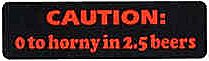 CAUTION: 0 TO HORNY IN 2.5 BEERS