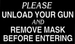 PLEASE UNLOAD YOUR GUN AND REMOVE MASK BEFORE ENTERING