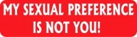 MY SEXUAL PREFERENCE IS NOT YOU!