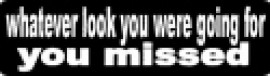 WHATEVER LOOK YOU WERE GOING FOR YOU MISSED