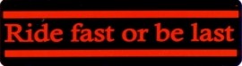 RIDE FAST OR BE LAST