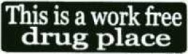 THIS IS A WORK FREE DRUG PLACE