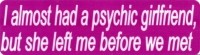 I ALMOST HAD A PSYCHIC GIRLFRIEND, BUT SHE LEFT ME BEFORE WE MET