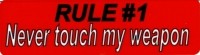 RULE #1 NEVER TOUCH MY WEAPON