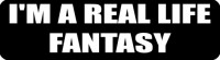 I'M A REAL LIFE FANTASY