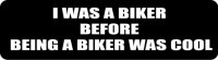 I WAS A BIKER BEFORE BEING A BIKER WAS COOL