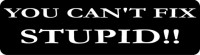 YOU CAN'T FIX STUPID