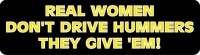 REAL WOMEN DON'T DRIVE HUMMERS THEY GIVE 'EM!