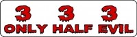 333 ONLY HALF EVIL