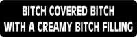 BITCH COVERED BITCH WITH A CREAMY BITCH FILLING
