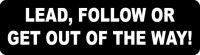LEAD, FOLLOW, OR GET OUT OF THE WAY!