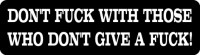 DON'T FUCK WITH THOSE WHO DON'T GIVE A FUCK!