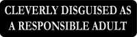 CLEVERLY DISGUISED AS A RESPONSIBLE ADULT