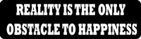 REALITY IS THE ONLY OBSTACLE TO HAPPINESS
