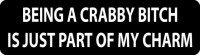 BEING A CRABBY BITCH IS JUST PART OF MY CHARM