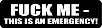 FUCK ME- THIS IS AN EMERGENCY!