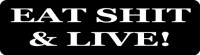 EAT SHIT & LIVE!