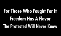 FOR THOSE WHO FOUGHT FOR IT<br> FREEDOM HAS A FLAVOR THE PROTECTED <br>WILL NEVER KNOW