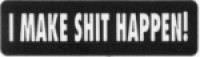 I MAKE SHIT HAPPEN!
