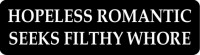 Hopeless Romantic Seeks Filthy Whore