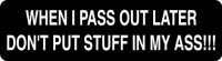 When I Pass Out Later Don't Put Stuff In My Ass!!