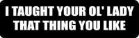 I Tought Your Ol' Lady That Thing You Like