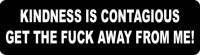 Kindness Is Contagious Get The Fuck Away From Me