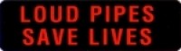 LOUD PIPES SAVE LIVES