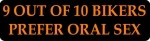 9 OUT OF 10 BIKERS PREFER ORAL SEX