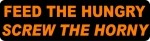 FEED THE HUNGRY SCREW THE HORNY