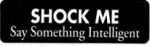 SHOCK ME Say Something Intelligent