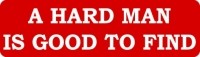 A HARD MAN IS GOOD TO FIND