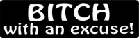 BITCH WITH AN EXCUSE!