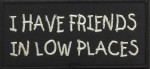 "I Have Friends In Low Places" PatchMotorcycle Biker Patch 2 ColorsFREE SHIPPING