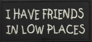 "I Have Friends In Low Places" PatchMotorcycle Biker Patch 2 ColorsFREE SHIPPING "I Have Friends In Low Places" PatchMotorcycle Biker Patch 2 ColorsFREE SHIPPING - Product Image
